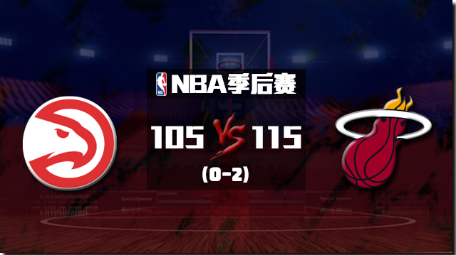 NBA简报：热火115-105老鹰2-0领先 巴特勒45+5+5 特雷-杨25+6+7