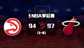 NBA简报：热火97-94老鹰4-1晋级 特雷-杨12中2 亨特35+11&六犯