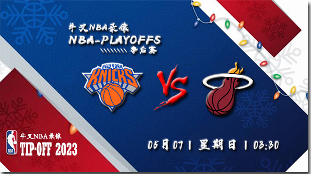 2023年05月07日 NBA东部半决赛G3 尼克斯vs热火 全场录像回放