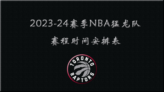 2023-24赛季NBA猛龙队赛程时间安排表