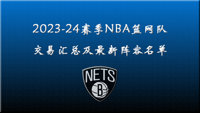 2023-24赛季NBA篮网队交易汇总及最新阵容名单