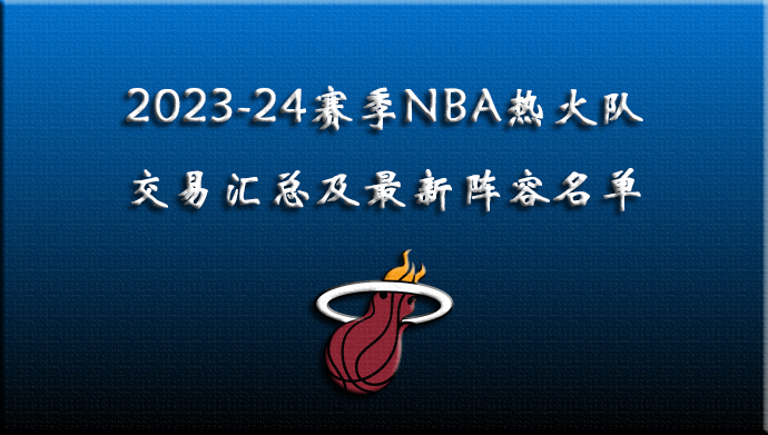 2023-24赛季NBA热火队交易汇总及最新阵容名单