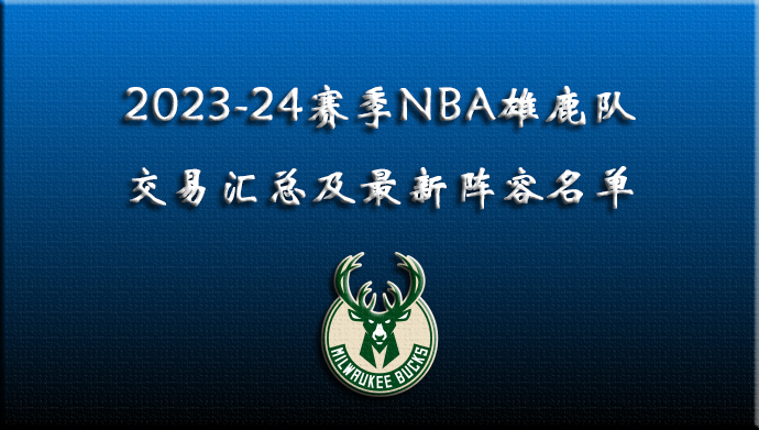 2023-24赛季NBA雄鹿交易汇总及最新阵容名单