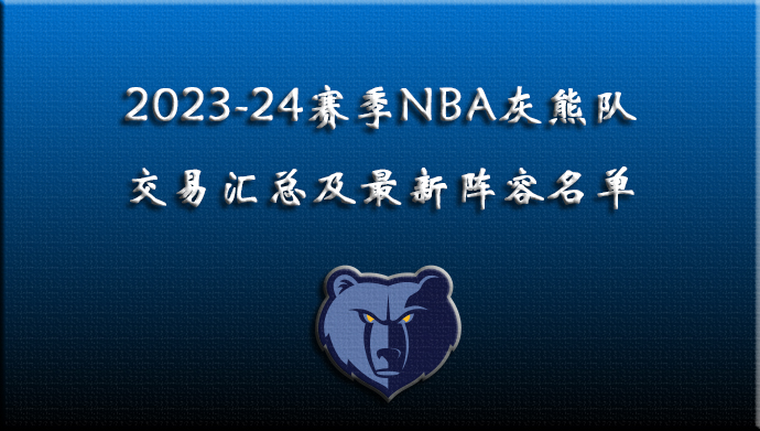 2023-24赛季NBA灰熊交易汇总及最新阵容名单