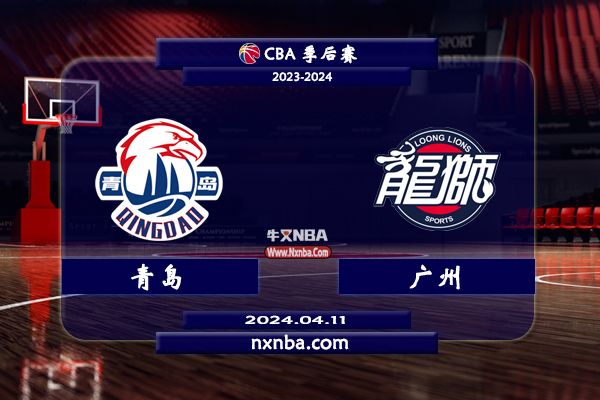 2024年04月11日CBA首轮G1 青岛vs广州直播比赛前瞻分析