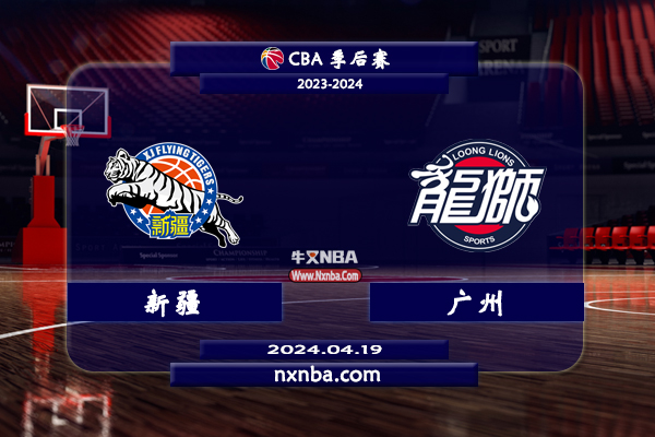 2024年04月19日CBA季后赛1/4决赛G2 新疆vs广州直播比赛前瞻分析