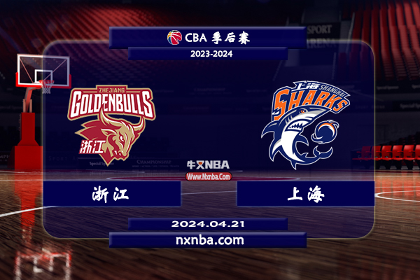 2024年04月21日CBA1/4决赛G2 浙江vs上海直播比赛前瞻分析